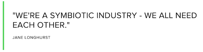 We're a symbiotic industry, we all need each other. Jane Longhurst